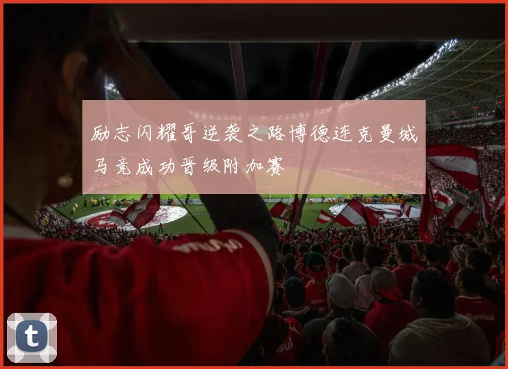励志闪耀哥逆袭之路博德连克曼城马竞成功晋级附加赛